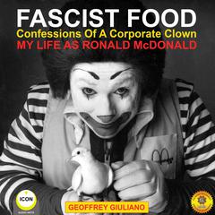 Fascist Food—Confessions of a Corporate Clown—My Life as Ronald McDonald Audiobook, by Geoffrey Giuliano