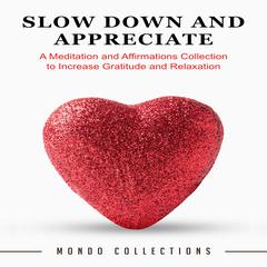 Slow Down and Appreciate: : A Meditation and Affirmations Collection to Increase Gratitude and Relaxation Audiobook, by Mondo Collections
