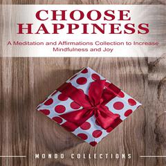 Choose Happiness: A Meditation and Affirmations Collection to Increase Mindfulness and Joy Audiobook, by Mondo Collections