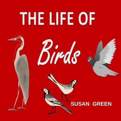The Life of Birds Audiobook, by Susan Green