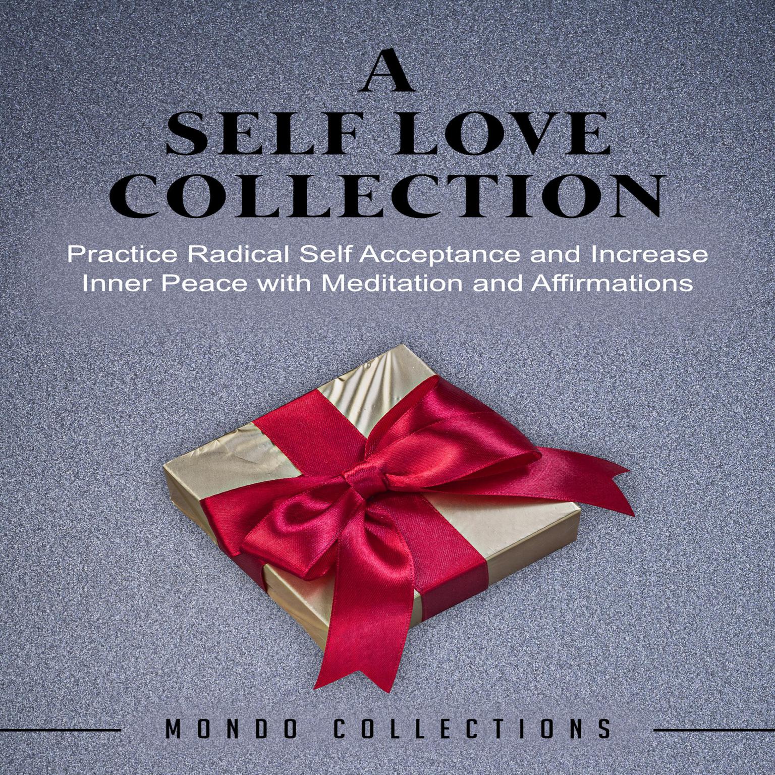 A Self Love Collection: : Practice Radical Self Acceptance and Increase Inner Peace with Meditation and Affirmations Audiobook, by Mondo Collections