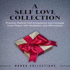 A Self Love Collection: : Practice Radical Self Acceptance and Increase Inner Peace with Meditation and Affirmations Audiobook, by Mondo Collections