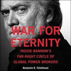 War for Eternity: Inside Bannons Far-Right Circle of Global Power Brokers Audiobook, by Benjamin R. Teitelbaum