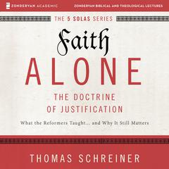 Faith Alone: Audio Lectures: A Complete Course on the Doctrine of Justification Audiobook, by 