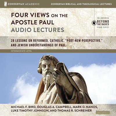Four Views on the Apostle Paul: Audio Lectures: 18 Lessons on Reformed, Catholic, 'Post-New Perspective,' and Jewish Understandings of Paul Audiobook, by Douglas A. Campbell