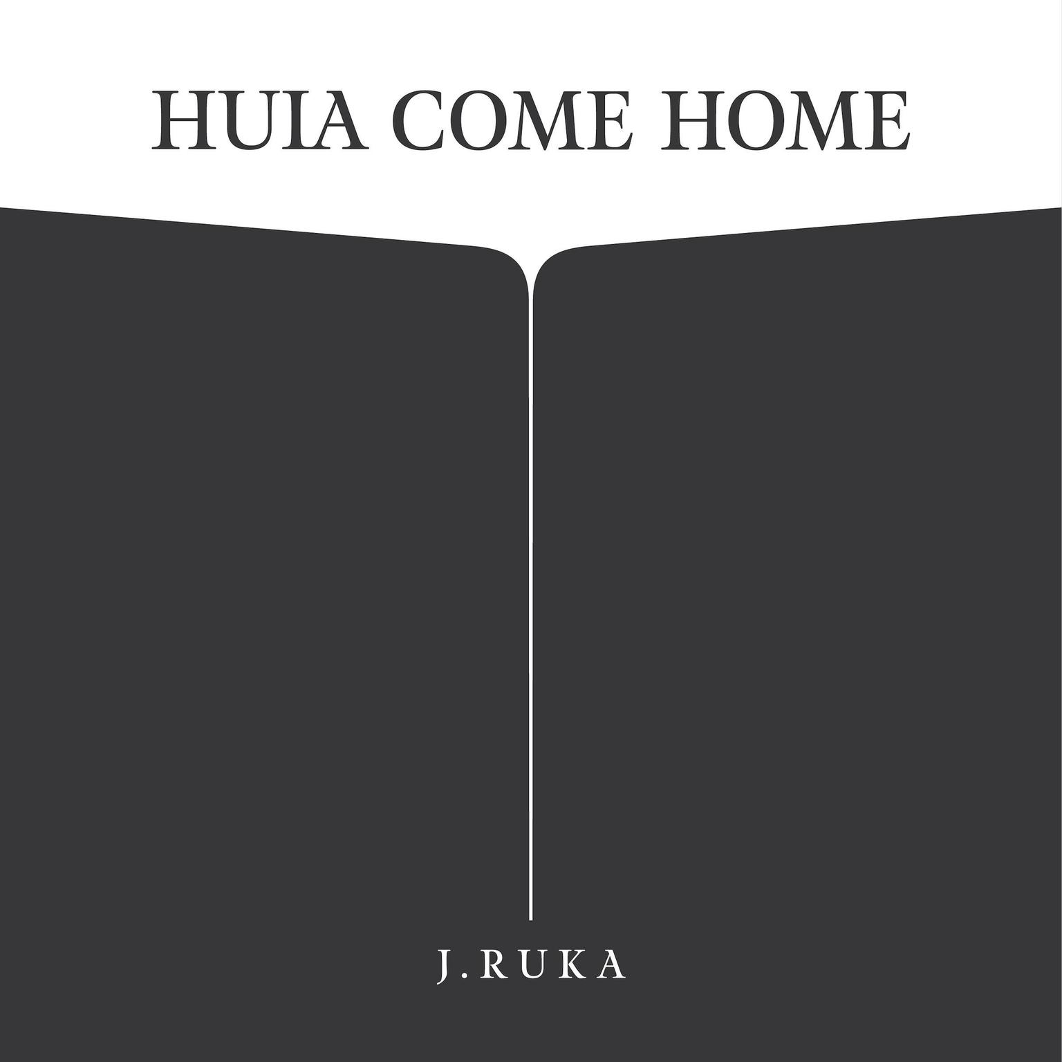 Huia Come Home Audiobook, by J. Ruka