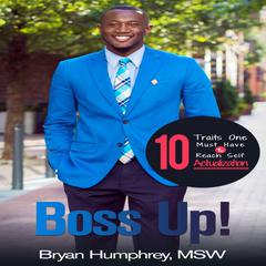 Boss UP!: : 10 Traits One Must Have to Reach Self Actualization Audiobook, by Bryan Humphrey  