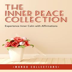The Inner Peace Collection:: Experience Inner Calm with Affirmations Audiobook, by Mondo Collections