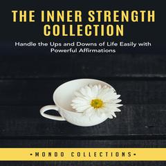 The Inner Strength Collection:: Handle the Ups and Downs of Life Easily with Powerful Affirmations Audiobook, by Mondo Collections