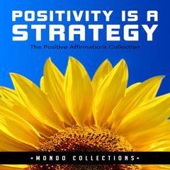 Positivity is a Strategy:: The Positive Affirmations Collection Audiobook, by Mondo Collections