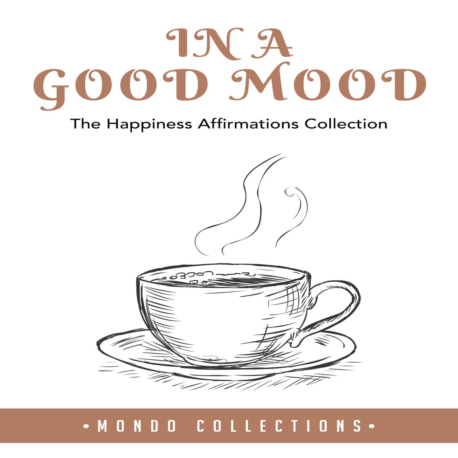 In a Good Mood: : The Happiness Affirmations Collection Audiobook, by Mondo Collections