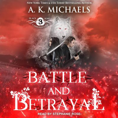The Black Rose Chronicles: Battle and Betrayal Audiobook, by A.K. Michaels
