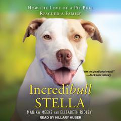Incredibull Stella: How the Love of a Pit Bull Rescued a Family Audiobook, by Elizabeth Ridley