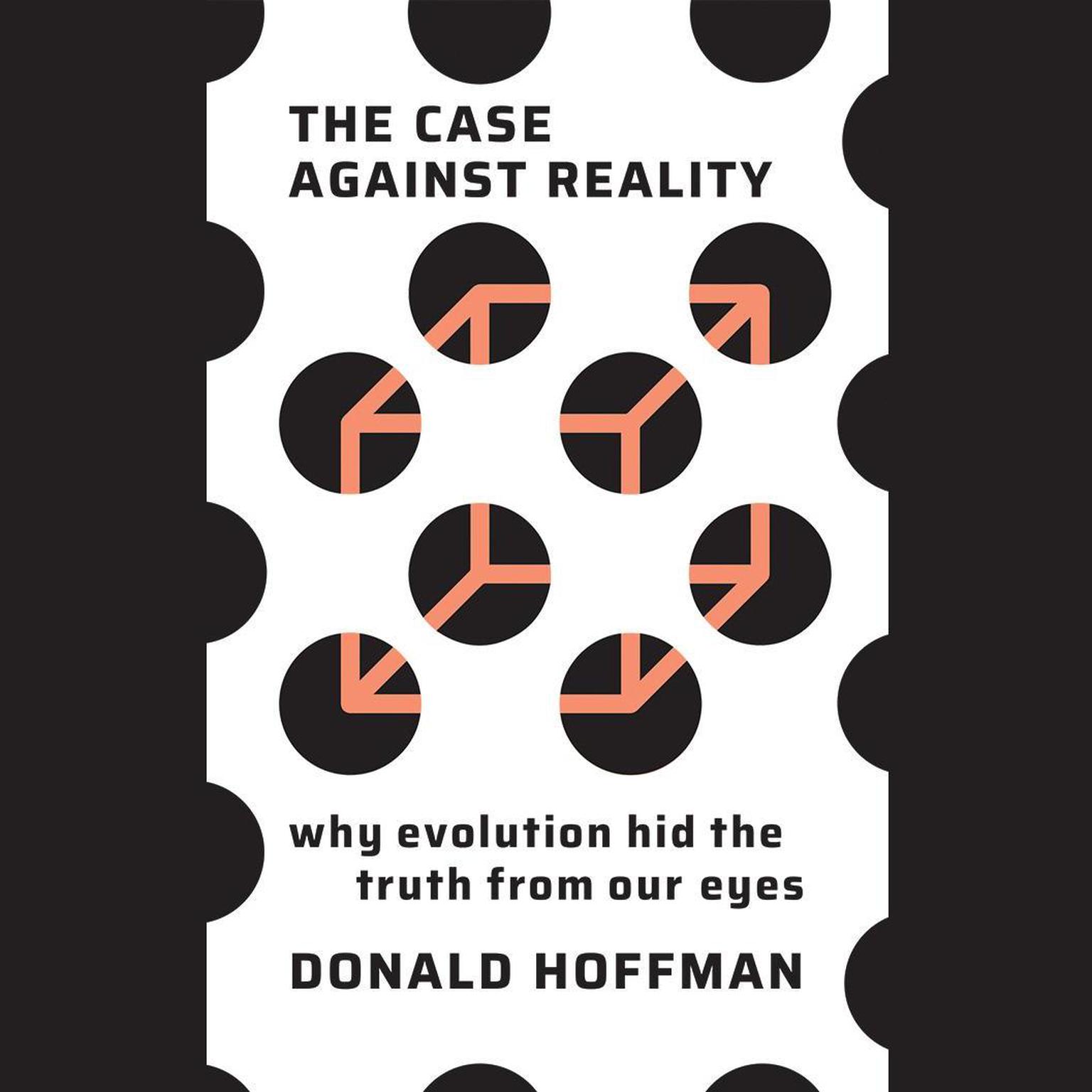 The Case Against Reality: Why Evolution Hid the Truth from Our Eyes Audiobook, by Donald Hoffman