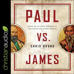 Paul Vs. James: What Weve Been Missing in the Faith and Works Debate Audiobook, by Chris Bruno