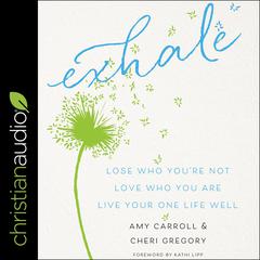 Exhale: Lose Who Youre Not, Love Who You Are, Live Your One Life Well Audiobook, by Cheri Gregory