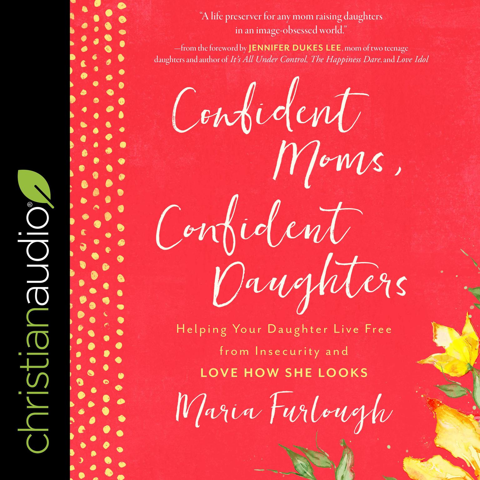 Confident Moms, Confident Daughters: Helping Your Daughter Live Free from Insecurity and Love How She Looks Audiobook, by Maria Furlough