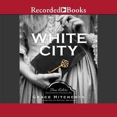 The White City: True Colors: Historical Stories of American Crime Audiobook, by Grace Hitchcock