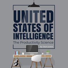 United States of Intelligence : The Productivity Science Audiobook, by Dean Justice