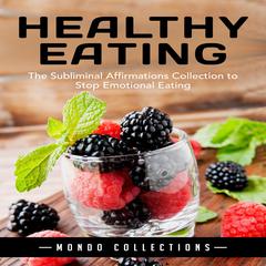 Healthy Eating: : The Subliminal Affirmations Collection to Stop Emotional Eating Audiobook, by Mondo Collections