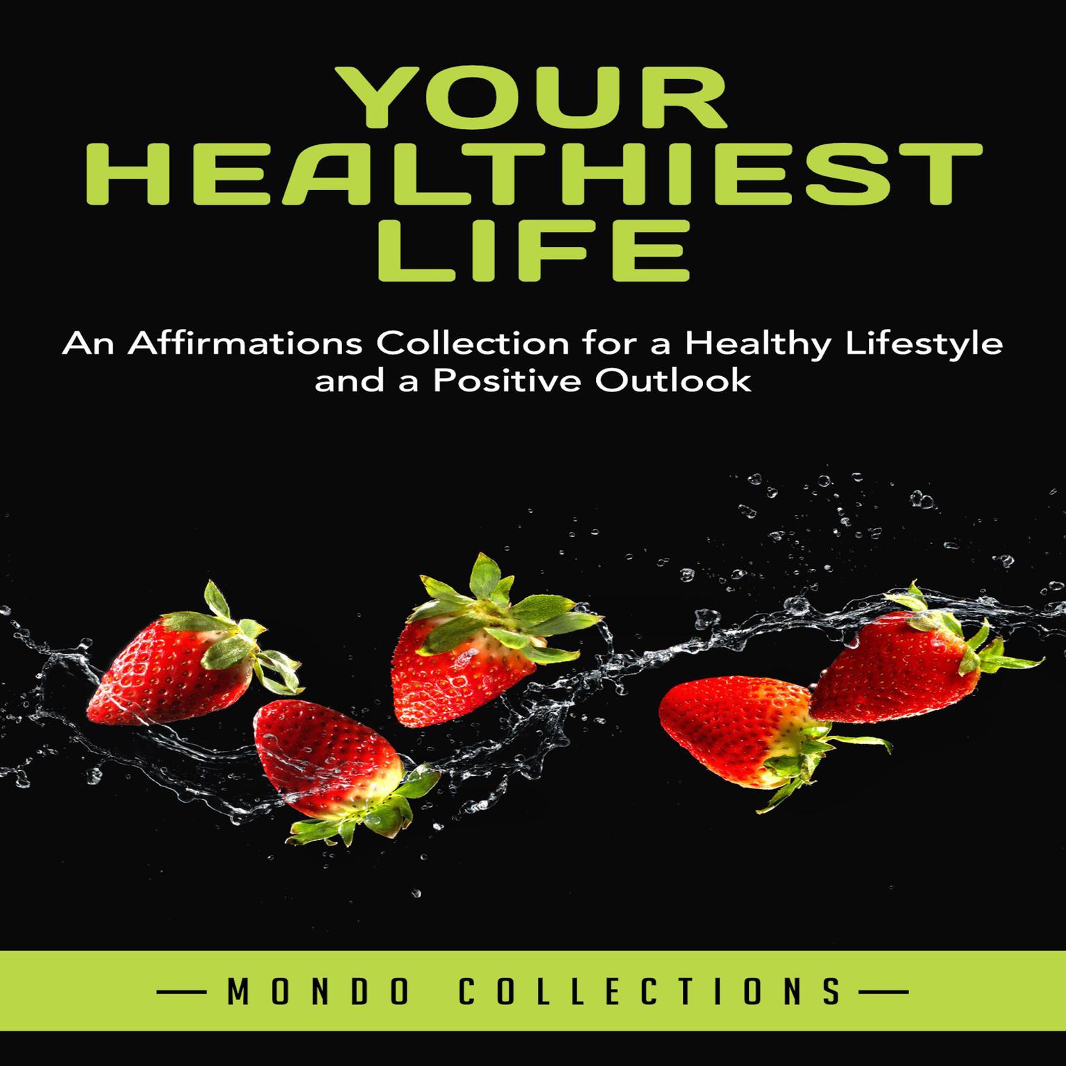 Your Healthiest Life: An Affirmations Collection for a Healthy Lifestyle and a Positive Outlook Audiobook, by Mondo Collections