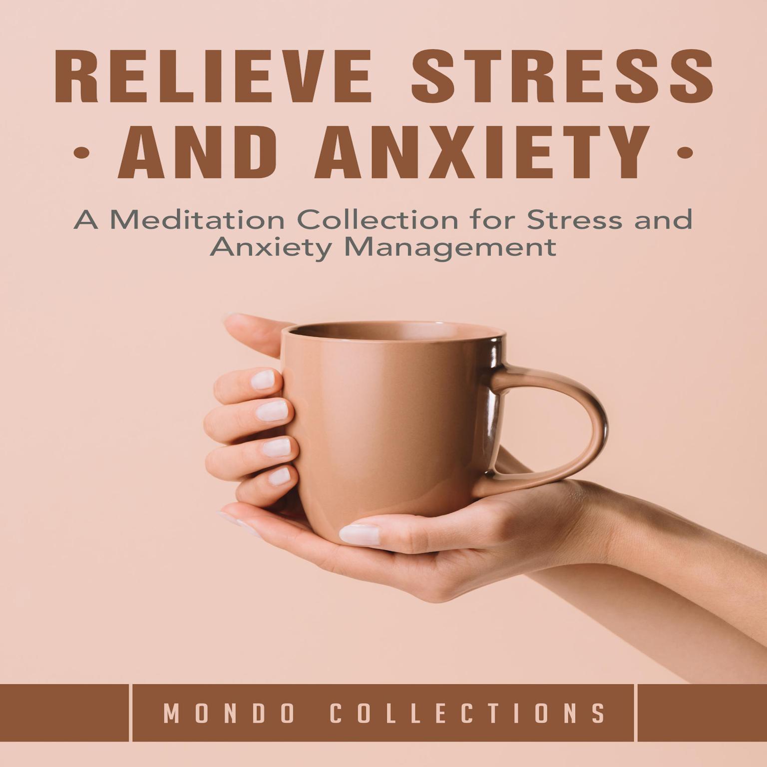 Relieve Stress and Anxiety: A Meditation Collection for Stress and Anxiety Management Audiobook, by Mondo Collections