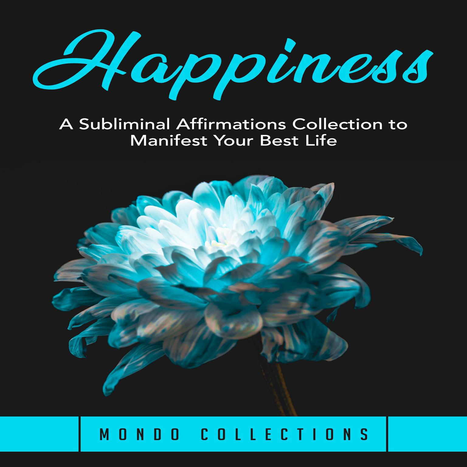 Happiness:: A Subliminal Affirmations Collection to Manifest Your Best Life Audiobook, by Mondo Collections