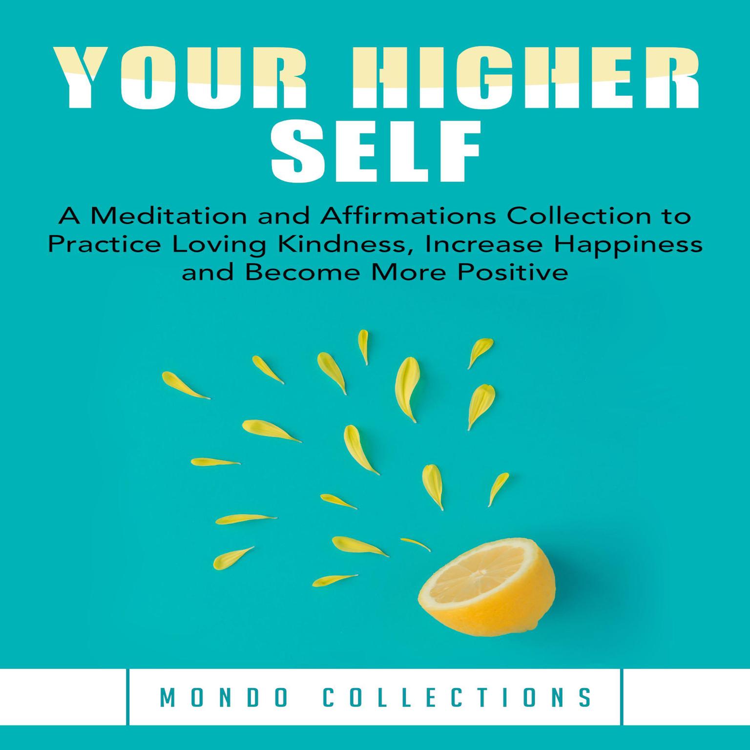 Your Higher Self: A Meditation and Affirmations Collection to Practice Loving Kindness, Increase Happiness and Become More Positive Audiobook, by Mondo Collections