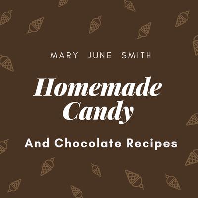 Homemade Candy and Chocolate Recipes  Audiobook, by Mary June Smith