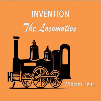 Invention: The locomotive Audiobook, by William Henri