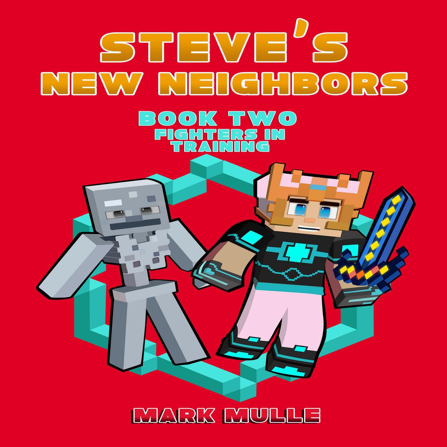 Steves New Neighbors (Book 2): Fighters in Training (An Unofficial Minecraft Book for Kids Ages 9 - 12 (Preteen) : Fighters in Training (An Unofficial Minecraft Book for Kids Ages 9 - 12 (Preteen) Audiobook, by Mark Mulle