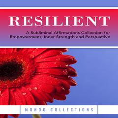 Resilient: A Subliminal Affirmations Collection for Empowerment, Inner Strength and Perspective Audiobook, by Mondo Collections