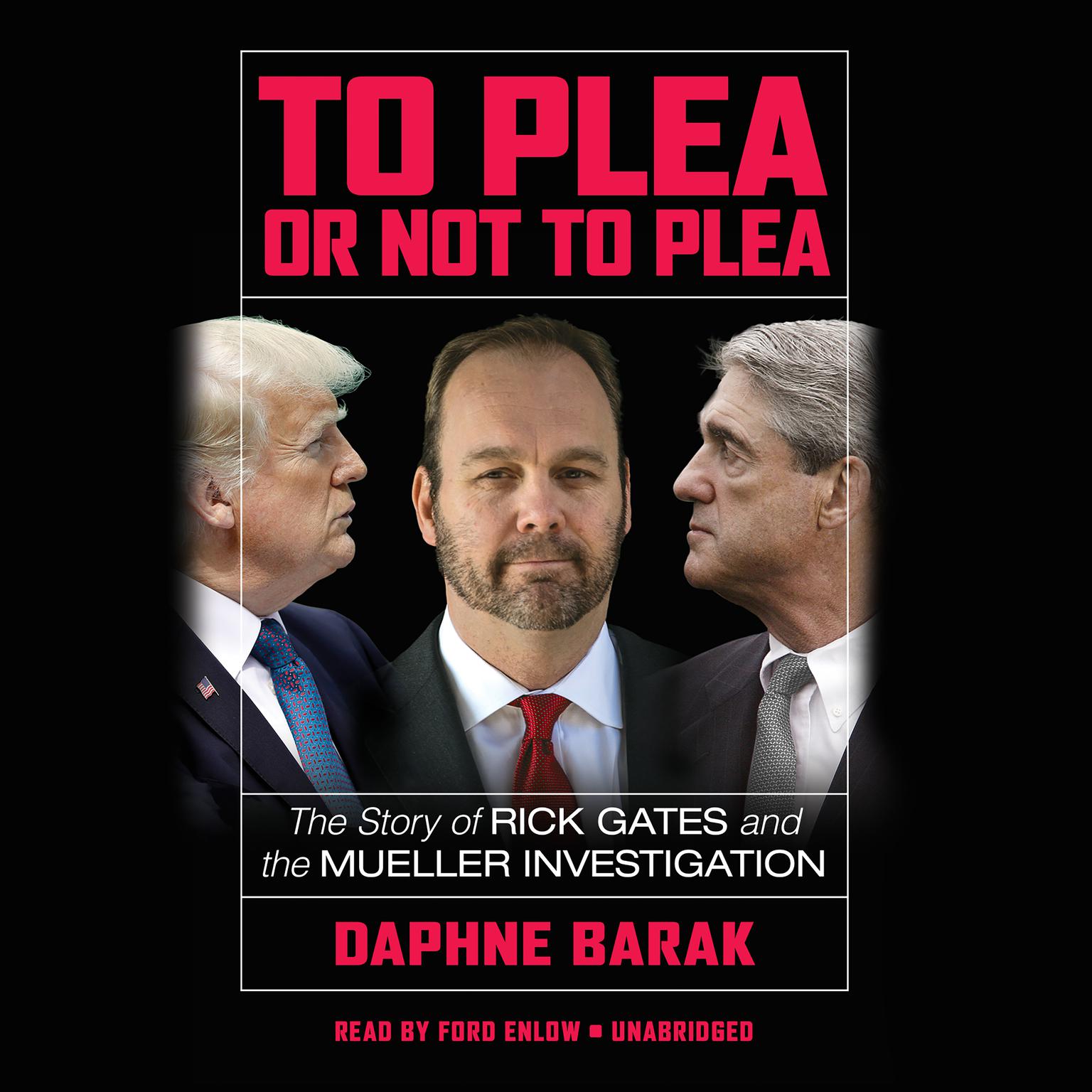 To Plea or Not to Plea: The Story of Rick Gates and the Mueller Investigation Audiobook, by Daphne Barak