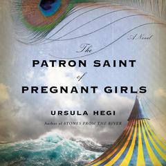 The Patron Saint of Pregnant Girls: A Novel Audiobook, by Ursula Hegi