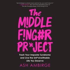 The Middle Finger Project: Trash Your Imposter Syndrome and Live the Unf*ckwithable Life You Deserve Audiobook, by Ash Ambirge
