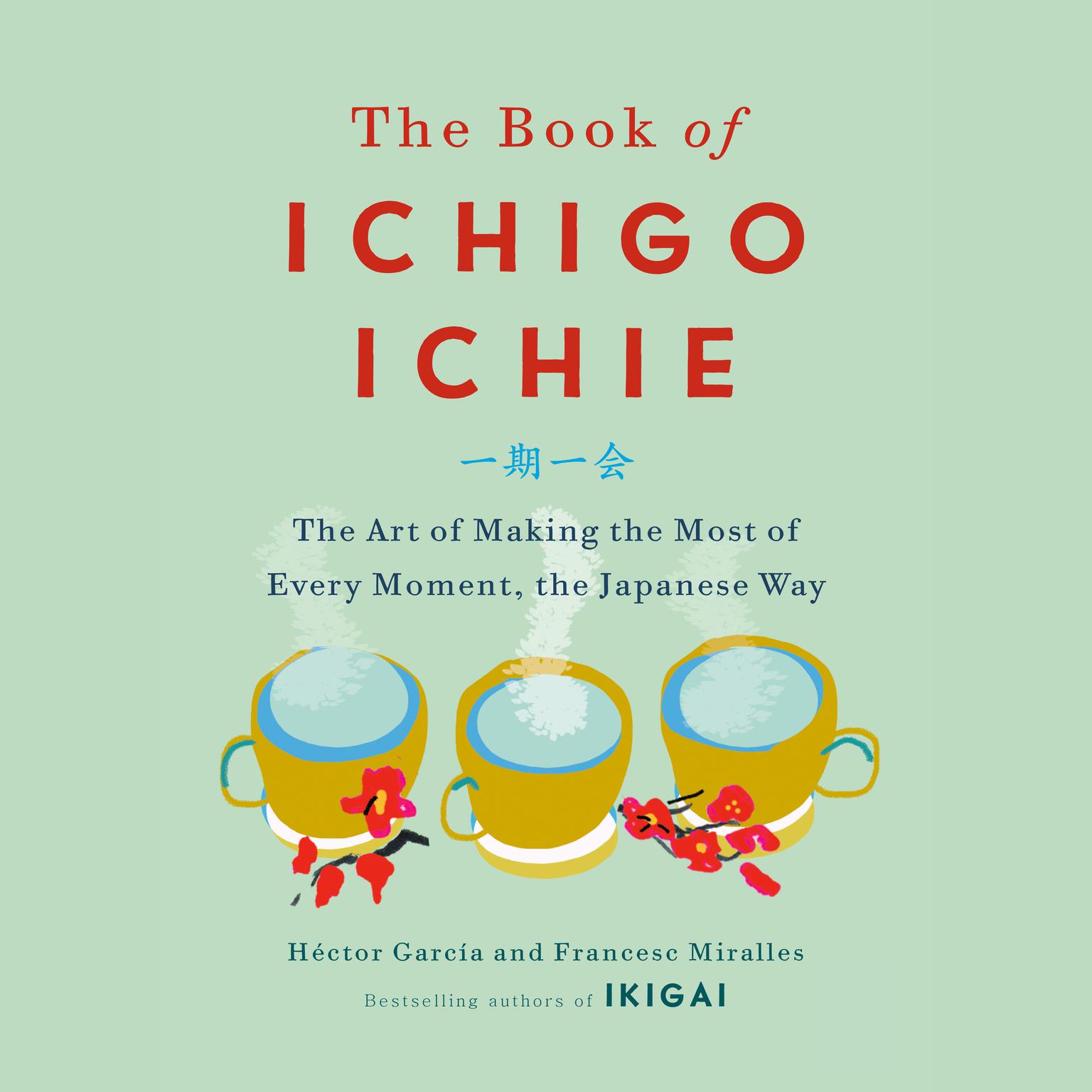 The Book of Ichigo Ichie: The Art of Making the Most of Every Moment, the Japanese Way Audiobook, by Francesc Miralles