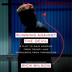 Running Against the Devil: A Plot to Save America from Trump--and Democrats from Themselves Audiobook, by Rick Wilson