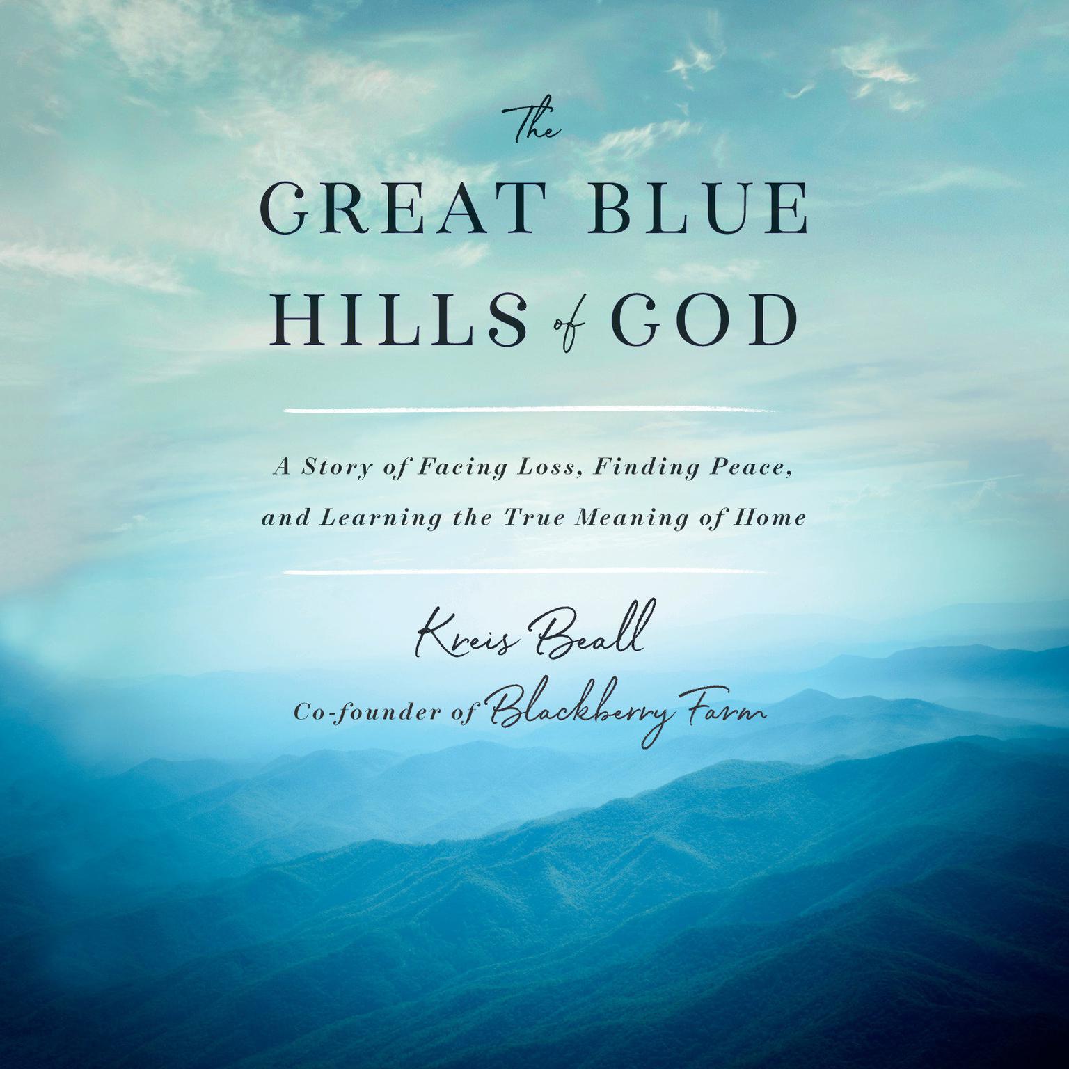 The Great Blue Hills of God: A Story of Facing Loss, Finding Peace, and Learning the True Meaning of Home Audiobook, by Kreis Beall