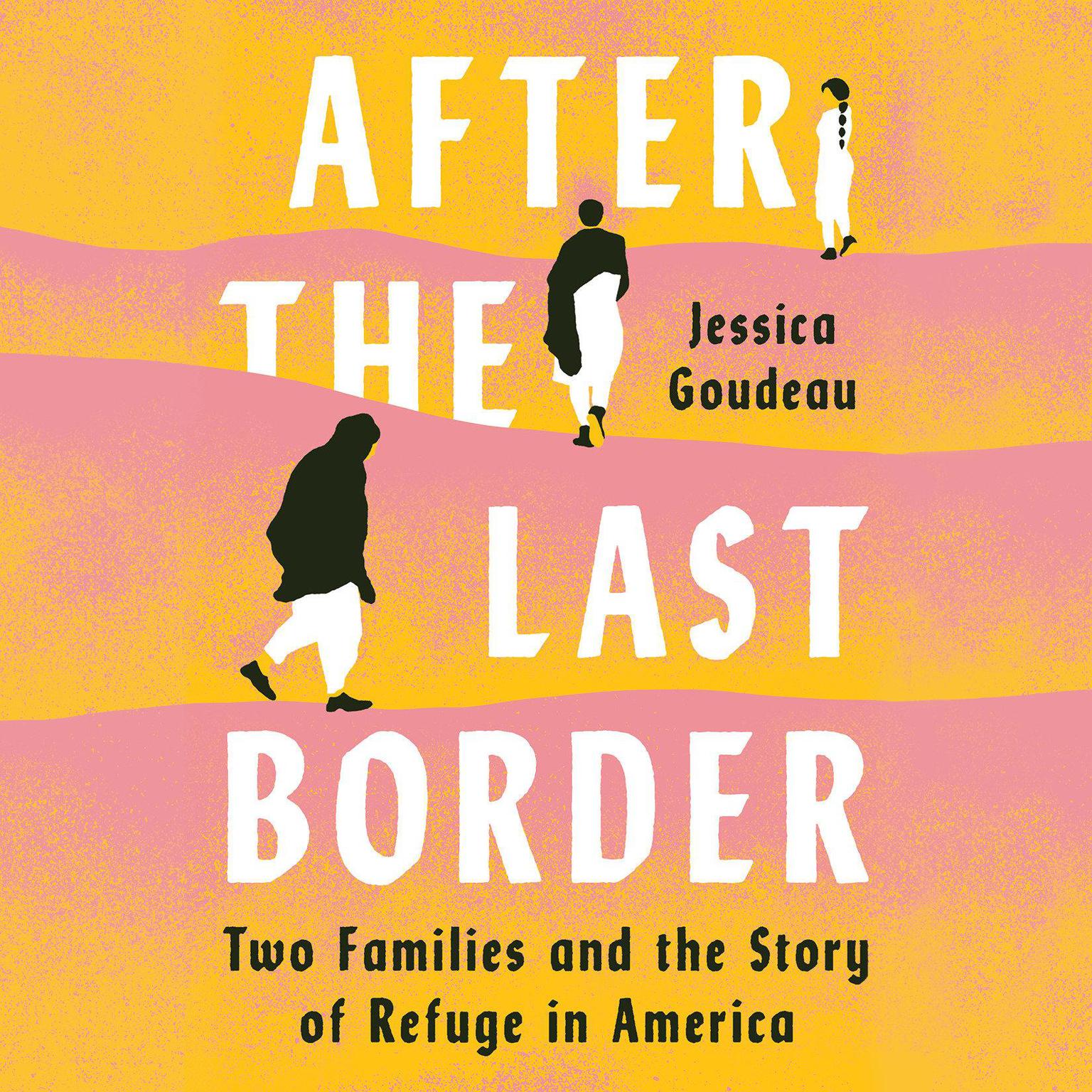 After the Last Border: Two Families and the Story of Refuge in America Audiobook, by Jessica Goudeau