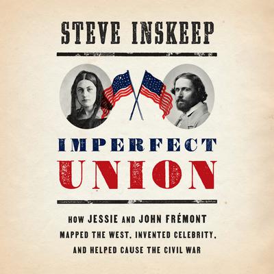 Imperfect Union: How Jessie and John Frémont Mapped the West, Invented Celebrity, and Helped Cause the Civil War Audiobook, by 