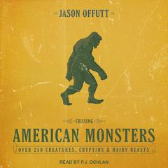 Chasing American Monsters: Over 250 Creatures, Cryptids & Hairy Beasts Audiobook, by Jason Offutt