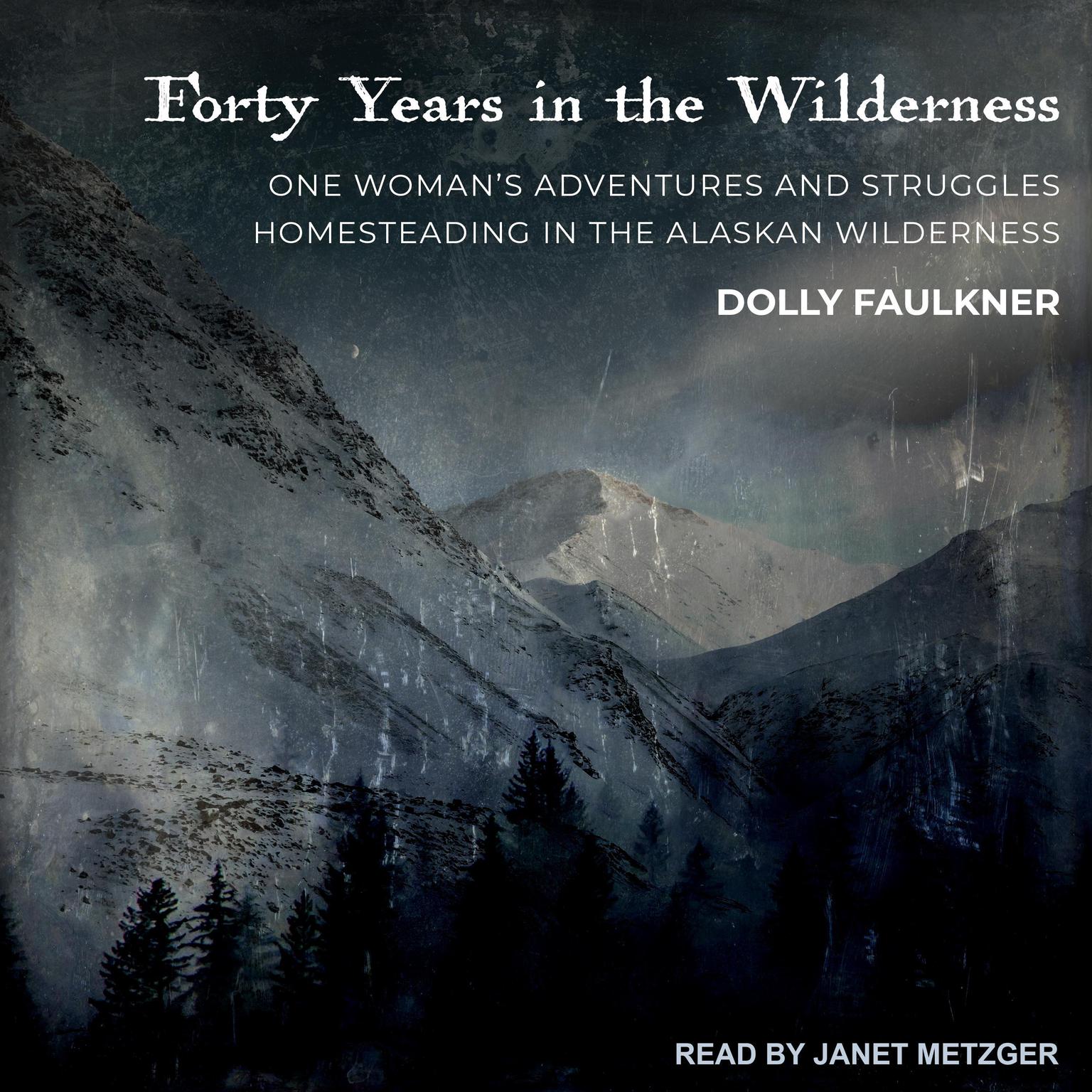Forty Years in the Wilderness: One woman’s adventures and struggles Homesteading in the Alaskan wilderness Audiobook, by Dolly Faulkner