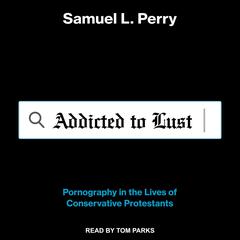 Addicted to Lust: Pornography in the Lives of Conservative Protestants Audiobook, by Samuel L. Perry