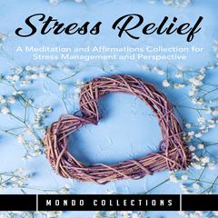 Stress Relief: A Meditation and Affirmations Collection for Stress Management and Perspective Audiobook, by Mondo Collections