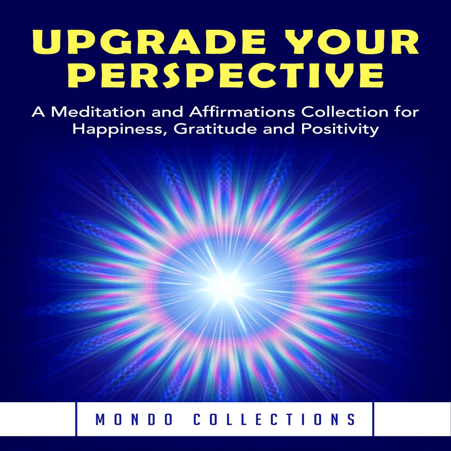 Upgrade Your Perspective: A Meditation and Affirmations Collection for Happiness, Gratitude and Positivity Audiobook, by Mondo Collections