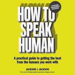 How to Speak Human: A Practical Guide to Getting the Best from the Humans You Work With Audiobook, by Jennifer Jackson