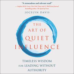 The Art of Quiet Influence: Timeless Wisdom for Leading without Authority Audiobook, by Jocelyn Davis
