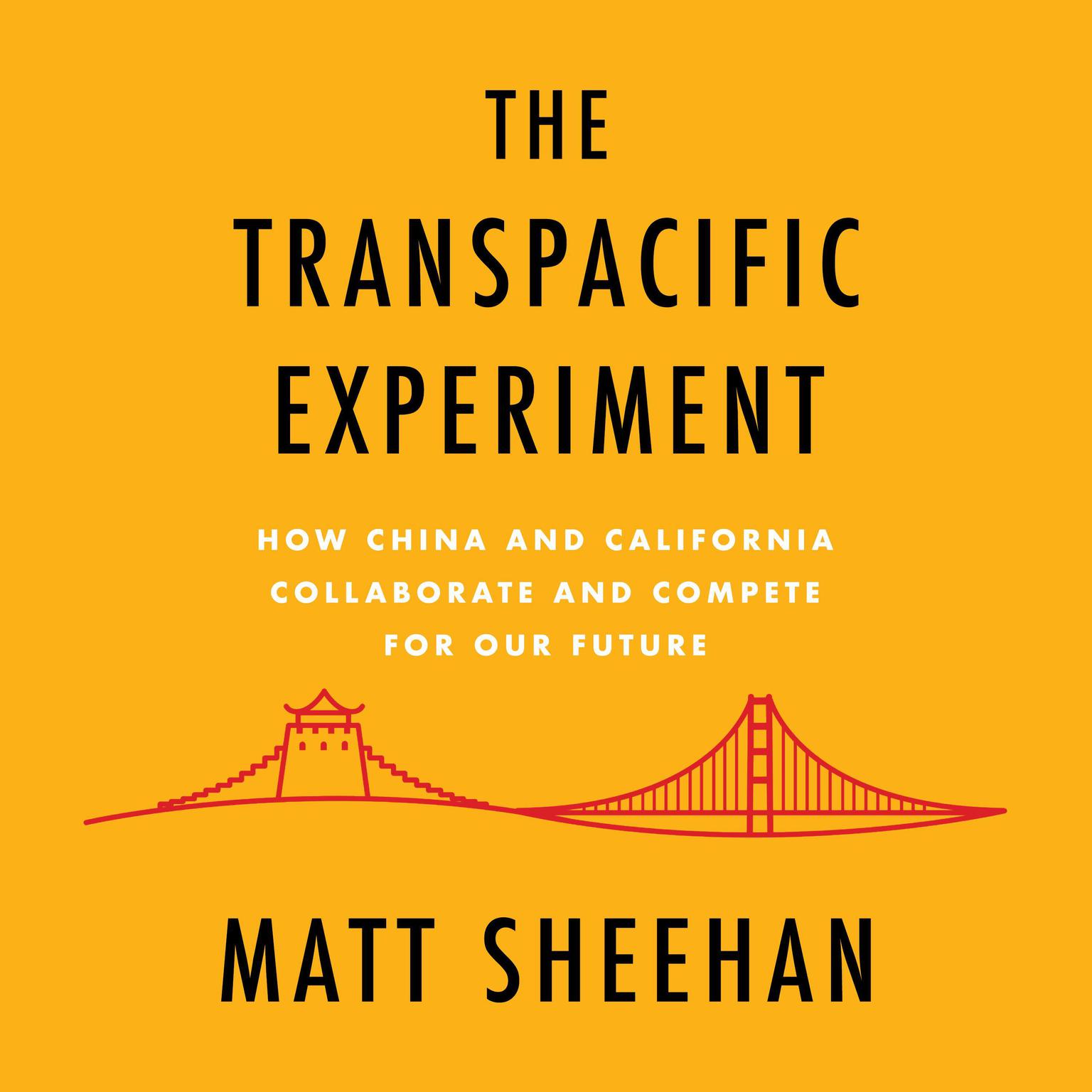 The Transpacific Experiment: How China and California Collaborate and Compete for Our Future Audiobook, by Matt Sheehan
