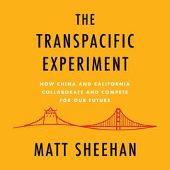 The Transpacific Experiment: How China and California Collaborate and Compete for Our Future Audiobook, by Matt Sheehan