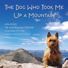 The Dog Who Took Me Up a Mountain: How Emme The Australian Terrier Changed My Life When I Needed It Most Audiobook, by Rick Crandall